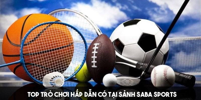 Giới thiệu các trò chơi nổi bật của Saba thể thao 