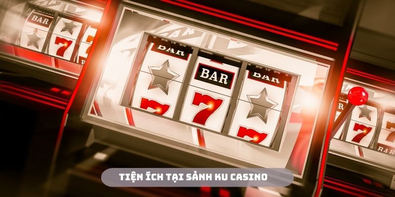 Hội viên sẽ được trải nghiệm các tiện ích đỉnh cao tại Ku Casino