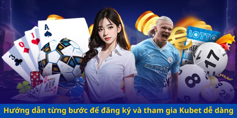 Hướng dẫn từng bước để đăng ký và tham gia Kubet dễ dàng