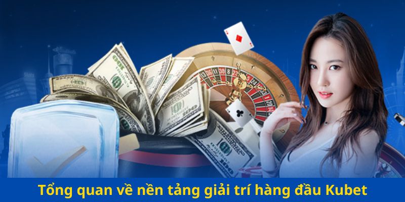 Tổng quan về nền tảng giải trí hàng đầu Kubet