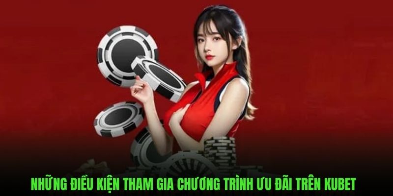 Những điều kiện cần thiết để tham gia ưu đãi trên KUBET