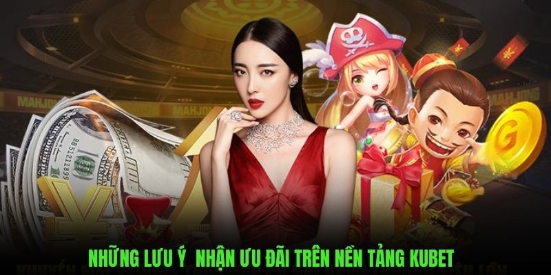 Những lưu ý cần note khi tham gia ưu đãi trên KUBET