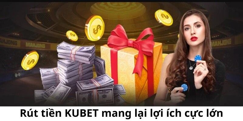 Rút tiền KUBET mang lại lợi ích cực lớn